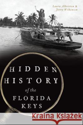 Hidden History of the Florida Keys Laura Albritton Jerry Wilkinson 9781467138918 History Press