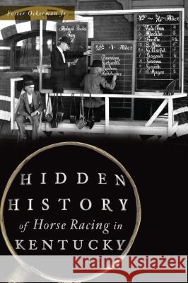 Hidden History of Horse Racing in Kentucky Ockerman Jr, Foster 9781467138949 History Press