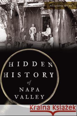 Hidden History of Napa Valley Alexandria Brown 9781467138994 History Press