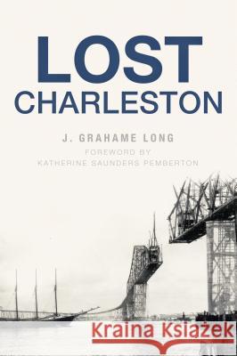 Lost Charleston Grahame J. Long 9781467139045 History Press