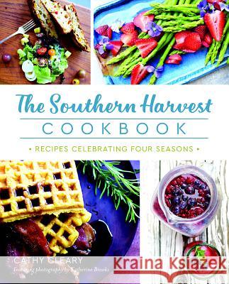 The Southern Harvest Cookbook: Recipes Celebrating Four Seasons Cathy Cleary 9781467139113