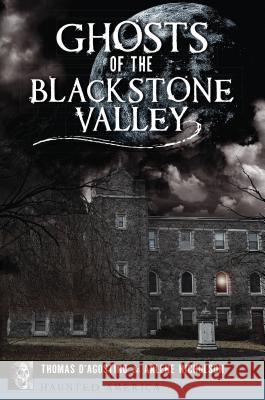 Ghosts of the Blackstone Valley Thomas D'Agostino Arlene Nicholson 9781467139595 History Press