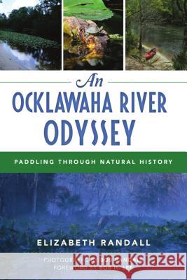 An Ocklawaha River Odyssey: Paddling Through Natural History Elizabeth Randall Bob Randall 9781467139632