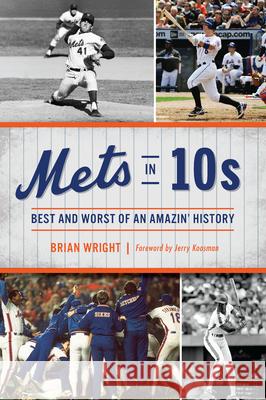 Mets in 10s: Best and Worst of an Amazin' History Brian Wright 9781467139687 History Press