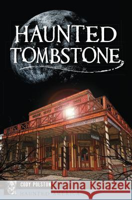 Haunted Tombstone Cody Polston 9781467139717 History Press