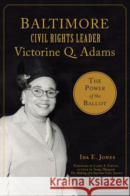 Baltimore Civil Rights Leader Victorine Q. Adams: The Power of the Ballot Ida E. Jones Phd 9781467139939 History Press