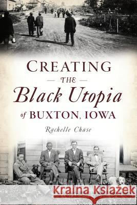 Creating the Black Utopia of Buxton, Iowa Rachelle Chase 9781467140461 History Press