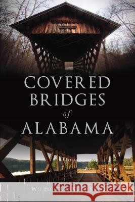 Covered Bridges of Alabama Wil Elrick Kelly Kazek 9781467140768 History Press