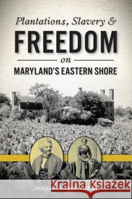 Plantations, Slavery and Freedom on Maryland's Eastern Shore Jacqueline Simmons Hedberg 9781467141024 History Press