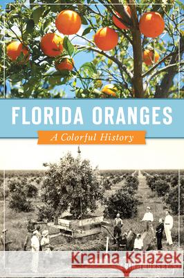 Florida Oranges: A Colorful History Erin Thursby 9781467141192 History Press