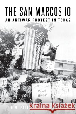 The San Marcos 10: An Antiwar Protest in Texas E. R. Bills 9781467141277 History Press