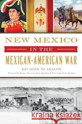 New Mexico in the Mexican American War Ray John De Aragon 9781467141314 History Press