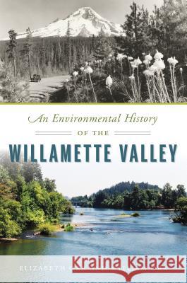 An Environmental History of the Willamette Valley Elizabeth Orr William Orr 9781467141468 History Press