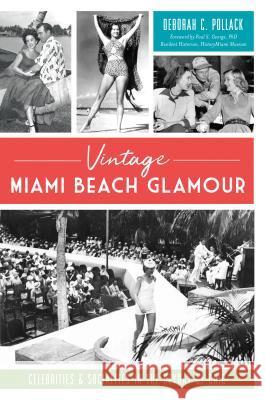 Vintage Miami Beach Glamour: Celebrities and Socialites in the Heyday of Chic Deborah C. Pollack 9781467141581 History Press