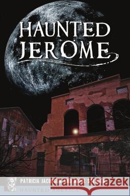 Haunted Jerome Patricia Jacobson Midge Steuber 9781467141659 History Press