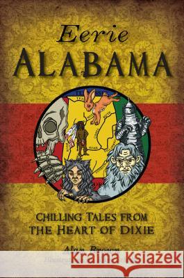 Eerie Alabama: Chilling Tales from the Heart of Dixie Alan Brown Kari Schultz 9781467141673