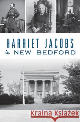 Harriet Jacobs in New Bedford Peggi Medeiros Mayor Jon Mitchell 9781467141703 History Press