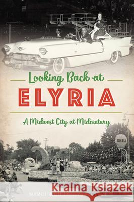 Looking Back at Elyria: A Midwest City at Midcentury Marci Rich Brooke Horvath 9781467141888 History Press