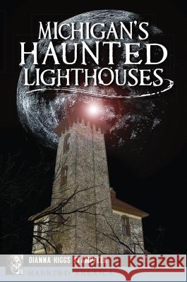 Michigan's Haunted Lighthouses Dianna Higgs Stampfler 9781467141994 History Press