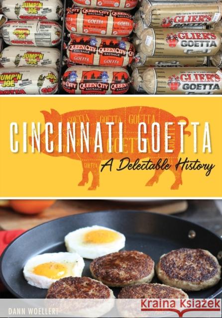 Cincinnati Goetta: A Delectable History Dann Woellert 9781467142083