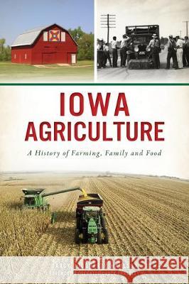 Iowa Agriculture: A History of Farming, Family and Food Darcy Dougherty Maulsby 9781467142496 History Press