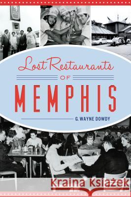 Lost Restaurants of Memphis G. Wayne Dowdy 9781467142526