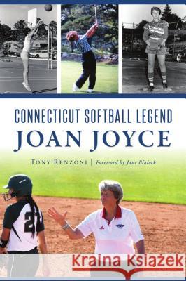 Connecticut Softball Legend Joan Joyce Tony Renzoni 9781467142670 History Press