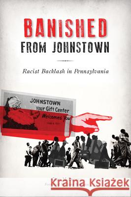 Banished from Johnstown: Racist Backlash in Pennsylvania Cody P. McDevitt 9781467142748 History Press