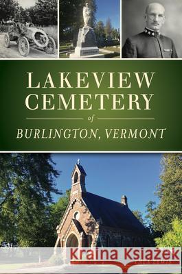 Lakeview Cemetery of Burlington, Vermont Lewis, Thea 9781467142809 History Press