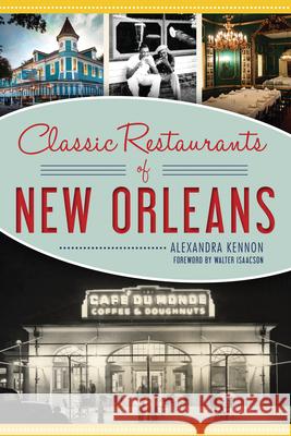 Classic Restaurants of New Orleans Alexandra Kennon 9781467142830 History Press