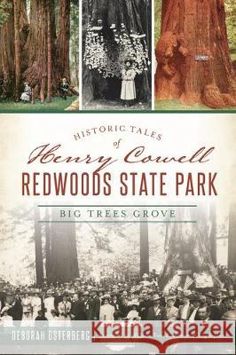 Historic Tales of Henry Cowell Redwoods State Park: Big Trees Grove Deborah Osterberg 9781467142953 History Press