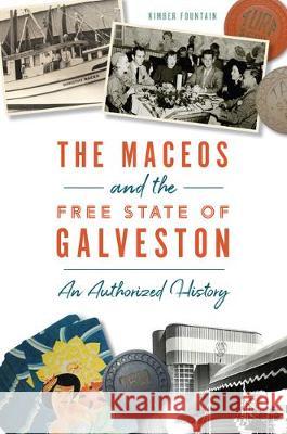 The Maceos and the Free State of Galveston: An Authorized History Kimber Fountain 9781467143530 History Press