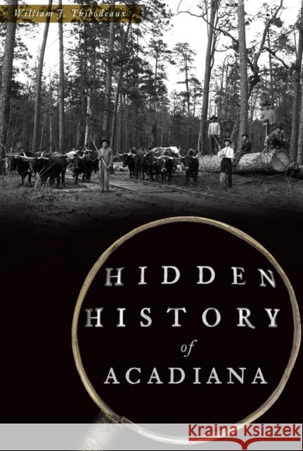 Hidden History of Acadiana William J. Thibodeaux 9781467143578 History Press