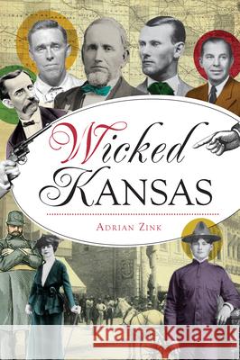 Wicked Kansas Adrian Zink 9781467143882 History Press