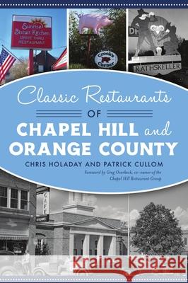 Classic Restaurants of Chapel Hill and Orange County Chris Holaday Patrick Cullom 9781467143943 History Press