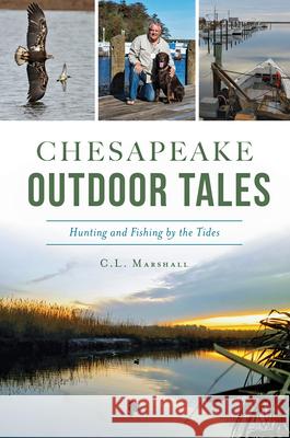 Chesapeake Outdoor Tales: Hunting and Fishing by the Tides Carroll Lee Marshall 9781467144483 History Press
