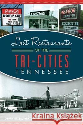 Lost Restaurants of the Tri-Cities, Tennessee Daphne Matthews 9781467144711 History Press