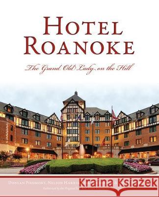 Hotel Roanoke: The Grand Old Lady on the Hill Donlan Piedmont Nelson Harris Lisa Fenderson 9781467144834 History Press