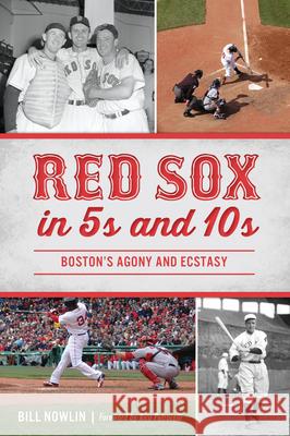 Red Sox in 5s and 10s Bill Nowlin Rico Petrocelli 9781467145084 History Press