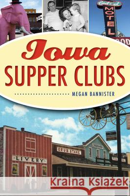 Iowa Supper Clubs Megan Bannister 9781467145138 History Press