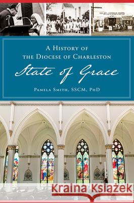 A History of the Diocese of Charleston: State of Grace Pamela A. Smith 9781467145879 History Press