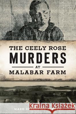The Ceely Rose Murders at Malabar Farm Mark Sebastian Jordan 9781467146180 History Press