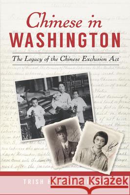 Chinese in Washington: The Legacy of the Chinese Exclusion ACT Trish Hacket 9781467147729 History Press