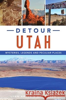 Detour Utah: Mysteries, Legends and Peculiar Places Lynn Arave 9781467148283 History Press