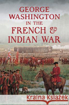 George Washington in the French & Indian War Scott C. Patchan 9781467149754