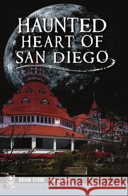 Haunted Heart of San Diego Brian Clune Bob Davis 9781467149891 History Press