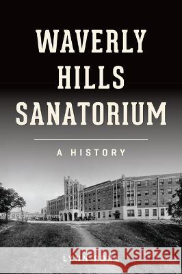 Waverly Hills Sanatorium: A History Lynn Pohl 9781467149990 History Press