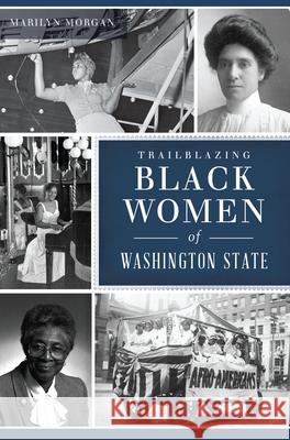 Trailblazing Black Women of Washington State Marilyn Morgan 9781467150422 History Press