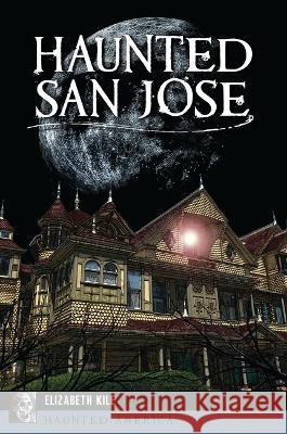Haunted San Jose Elizabeth Kile 9781467150811 History Press