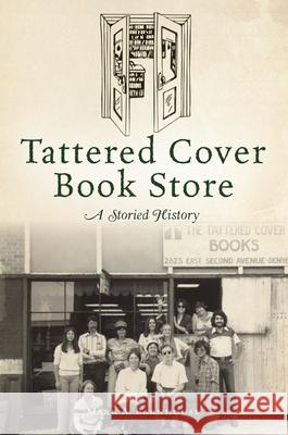 Tattered Cover Book Store: A Storied History Mark A. Barnhouse 9781467151085 History Press